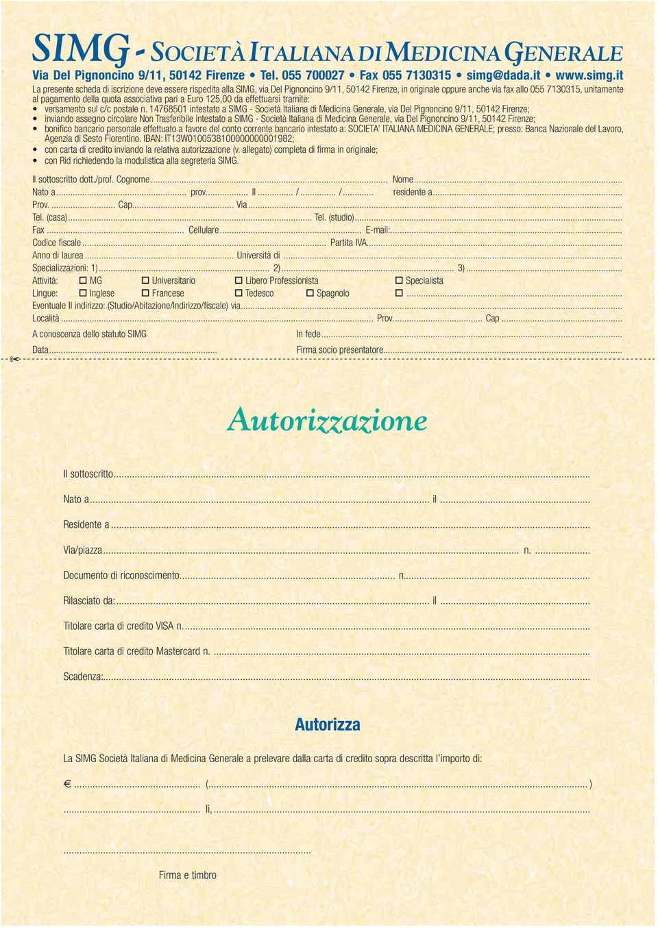 it La presente scheda di iscrizione deve essere rispedita alla SIMG, via Del Pignoncino 9/11, 50142 Firenze, in originale oppure anche via fax allo 055 7130315, unitamente al pagamento della quota