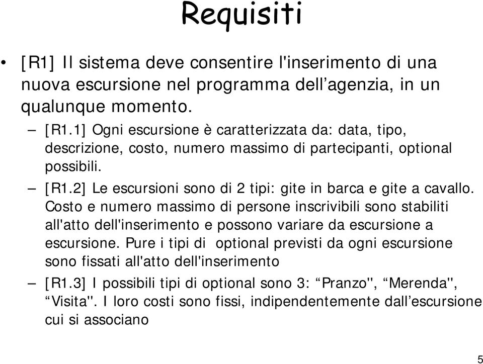 Costo e numero massimo di persone inscrivibili sono stabiliti all'atto dell'inserimento e possono variare da escursione a escursione.