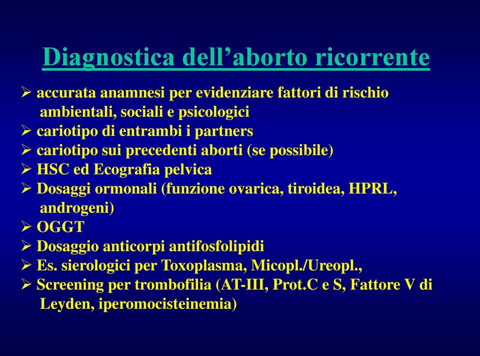 Dosaggi ormonali (funzione ovarica, tiroidea, HPRL, androgeni) OGGT Dosaggio anticorpi antifosfolipidi Es.