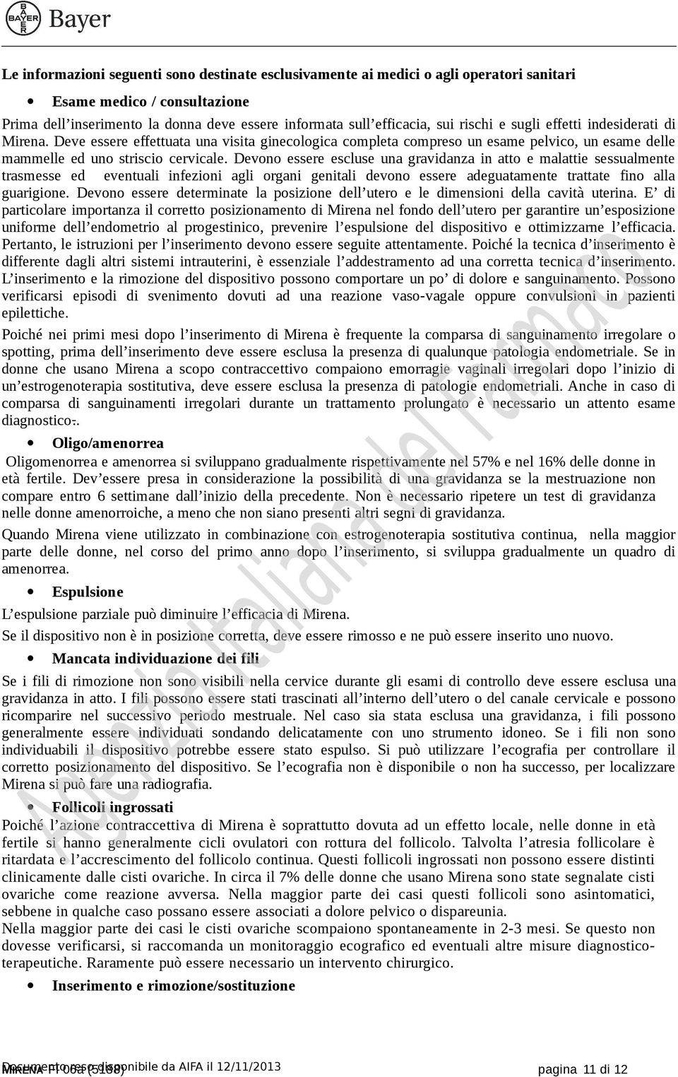 Devono essere escluse una gravidanza in atto e malattie sessualmente trasmesse ed eventuali infezioni agli organi genitali devono essere adeguatamente trattate fino alla guarigione.