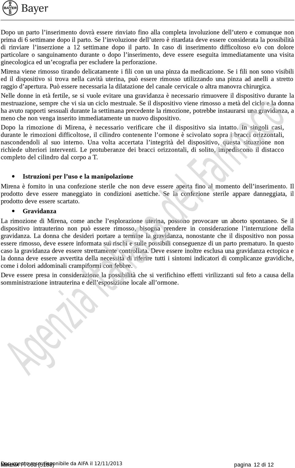 In caso di inserimento difficoltoso e/o con dolore particolare o sanguinamento durante o dopo l inserimento, deve essere eseguita immediatamente una visita ginecologica ed un ecografia per escludere