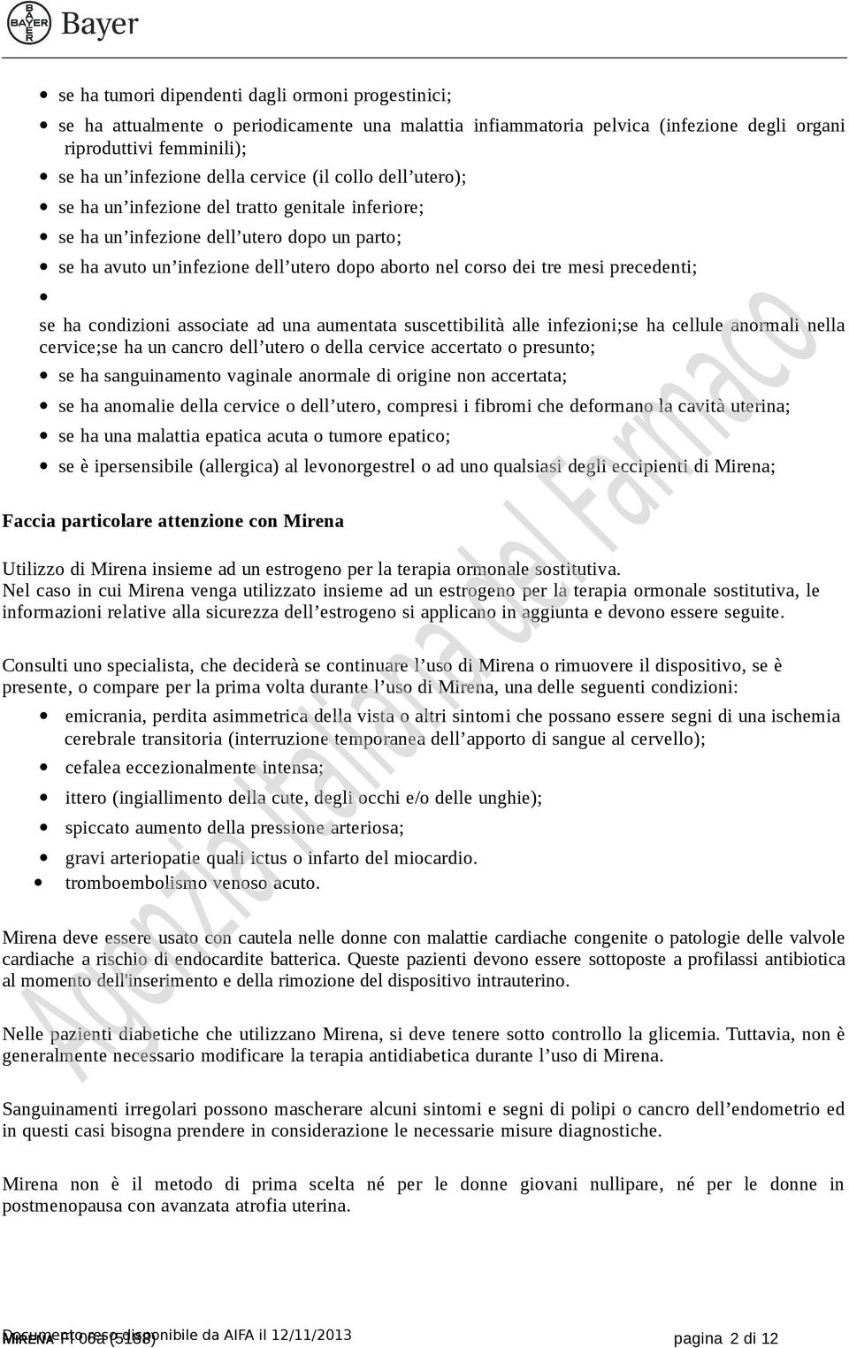 precedenti; se ha condizioni associate ad una aumentata suscettibilità alle infezioni;se ha cellule anormali nella cervice;se ha un cancro dell utero o della cervice accertato o presunto; se ha