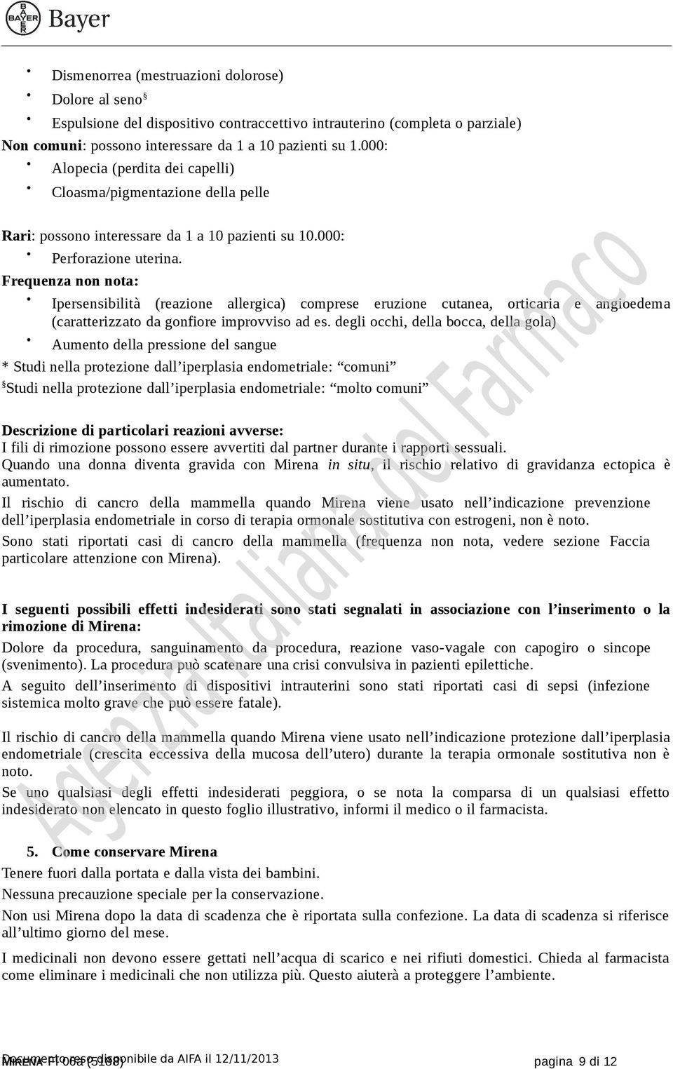 Frequenza non nota: Ipersensibilità (reazione allergica) comprese eruzione cutanea, orticaria e angioedema (caratterizzato da gonfiore improvviso ad es.