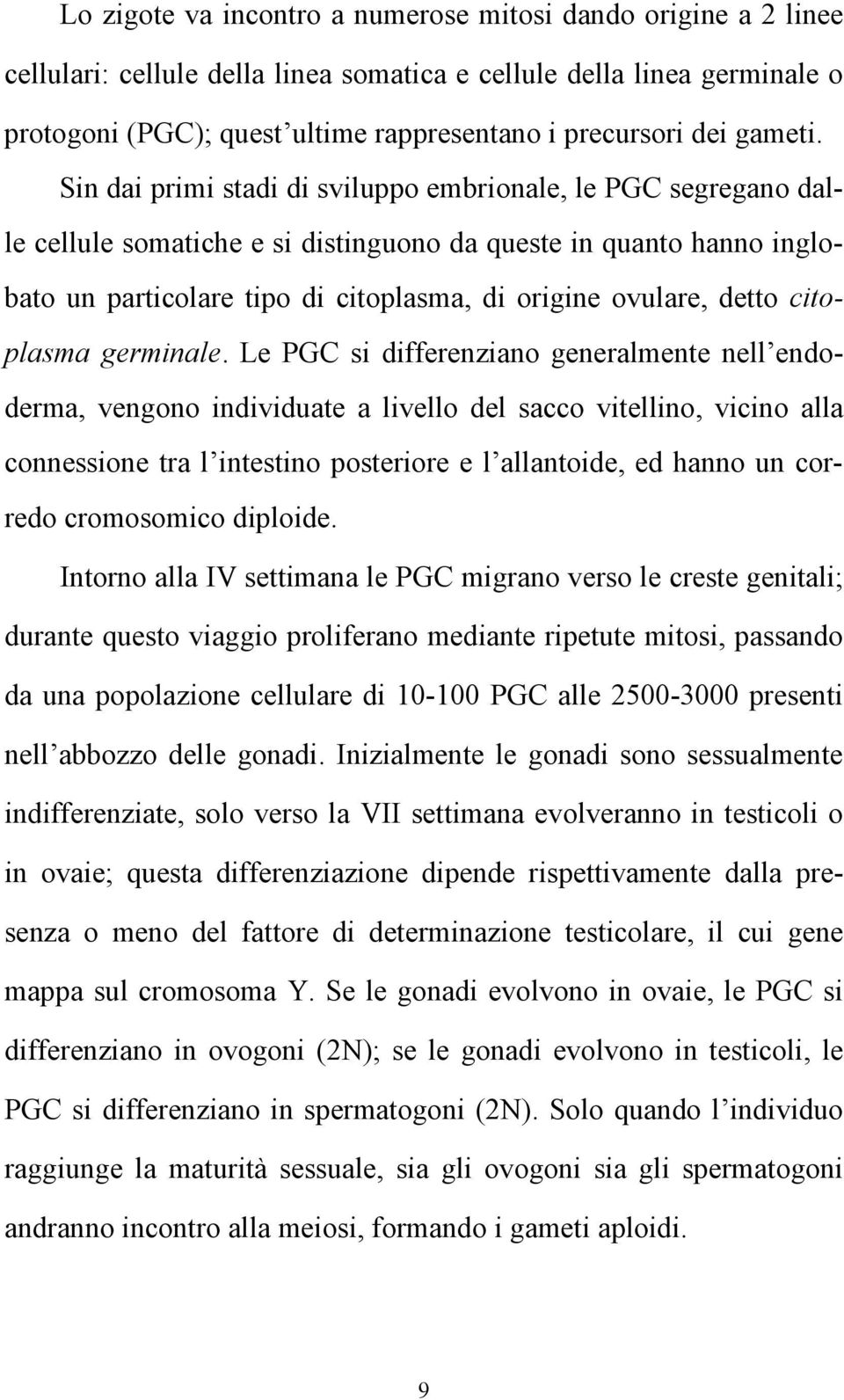 Sin dai primi stadi di sviluppo embrionale, le PGC segregano dalle cellule somatiche e si distinguono da queste in quanto hanno inglobato un particolare tipo di citoplasma, di origine ovulare, detto