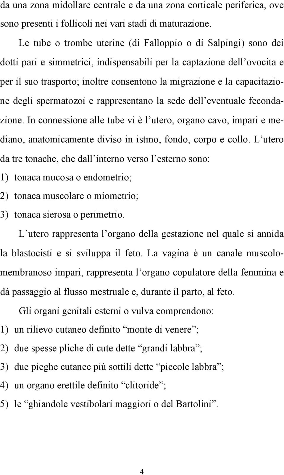 capacitazione degli spermatozoi e rappresentano la sede dell eventuale fecondazione.