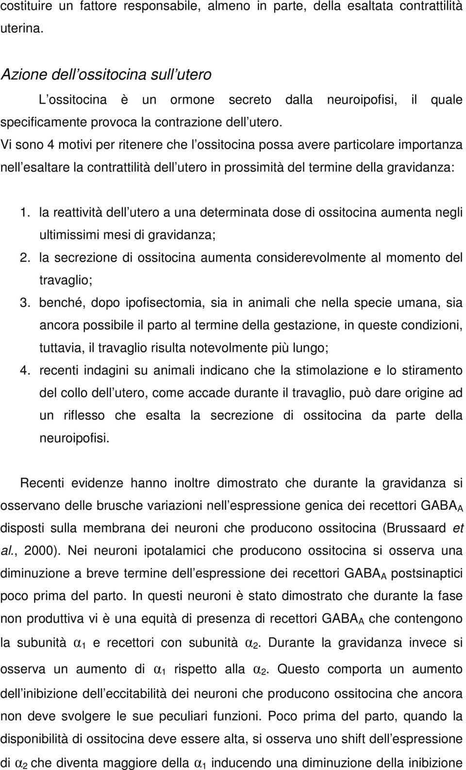 Vi sono 4 motivi per ritenere che l ossitocina possa avere particolare importanza nell esaltare la contrattilità dell utero in prossimità del termine della gravidanza: 1.