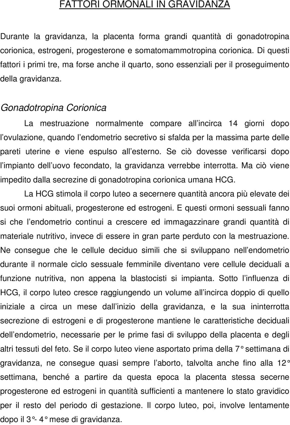 Gonadotropina Corionica La mestruazione normalmente compare all incirca 14 giorni dopo l ovulazione, quando l endometrio secretivo si sfalda per la massima parte delle pareti uterine e viene espulso