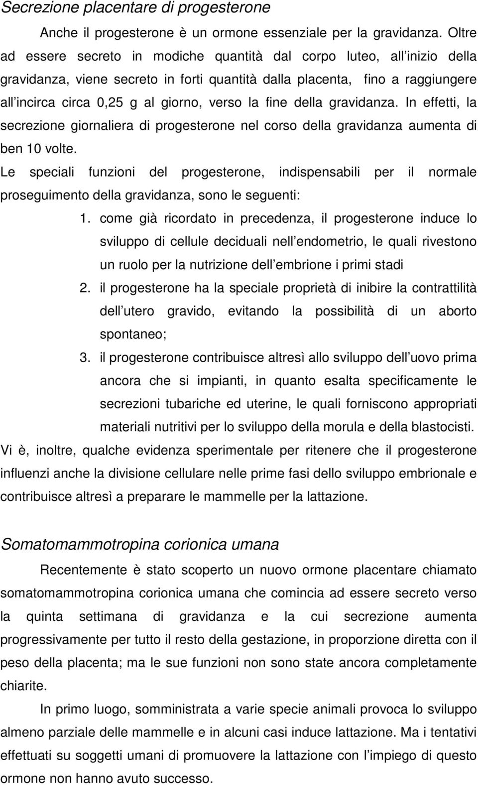 la fine della gravidanza. In effetti, la secrezione giornaliera di progesterone nel corso della gravidanza aumenta di ben 10 volte.