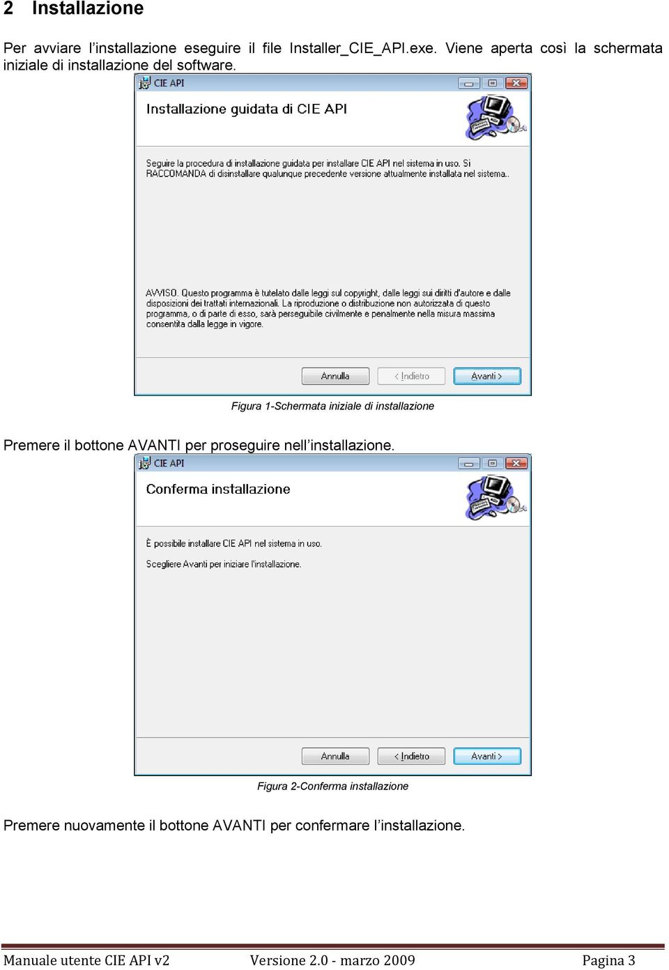 Figura 1-Schermata iniziale di installazione Premere il bottone AVANTI per proseguire nell installazione.