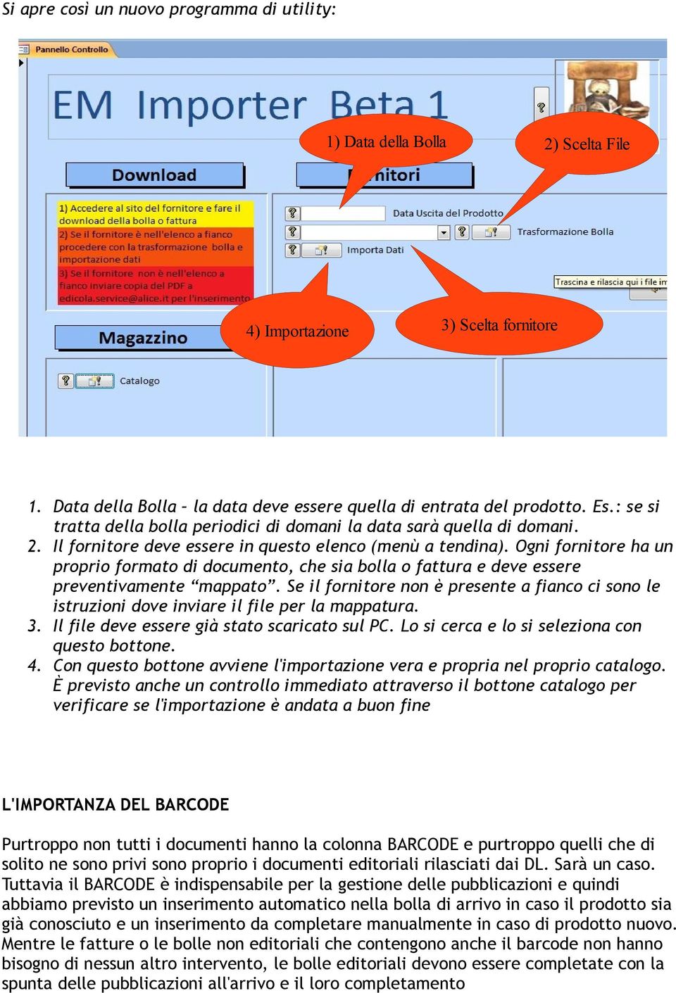 Ogni fornitore ha un proprio formato di documento, che sia bolla o fattura e deve essere preventivamente mappato.