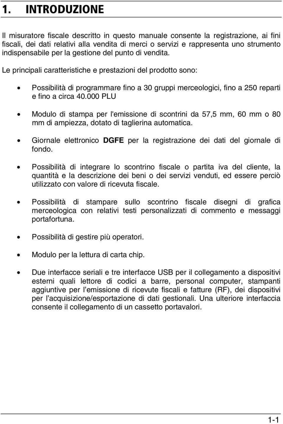 Le principali caratteristiche e prestazioni del prodotto sono: Possibilità di programmare fino a 30 gruppi merceologici, fino a 250 reparti e fino a circa 40.