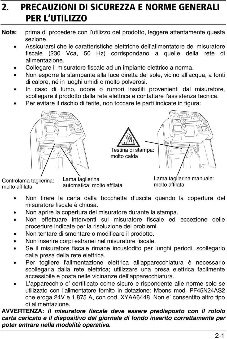 Collegare il misuratore fiscale ad un impianto elettrico a norma. Non esporre la stampante alla luce diretta del sole, vicino all acqua, a fonti di calore, né in luoghi umidi o molto polverosi.