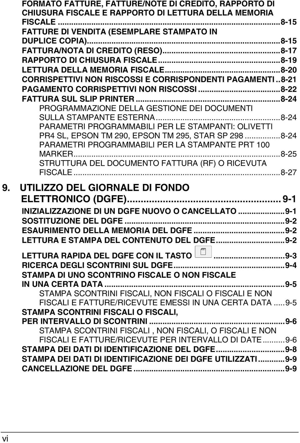 .8-21 PAGAMENTO CORRISPETTIVI NON RISCOSSI...8-22 FATTURA SUL SLIP PRINTER...8-24 PROGRAMMAZIONE DELLA GESTIONE DEI DOCUMENTI SULLA STAMPANTE ESTERNA.