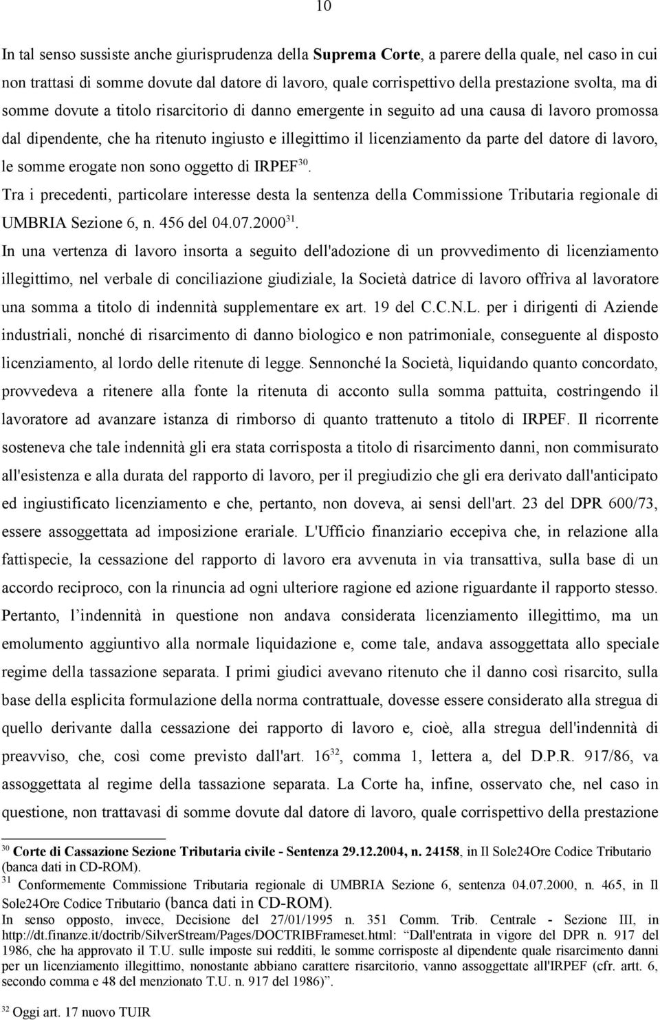 datore di lavoro, le somme erogate non sono oggetto di IRPEF 30. Tra i precedenti, particolare interesse desta la sentenza della Commissione Tributaria regionale di UMBRIA Sezione 6, n. 456 del 04.07.