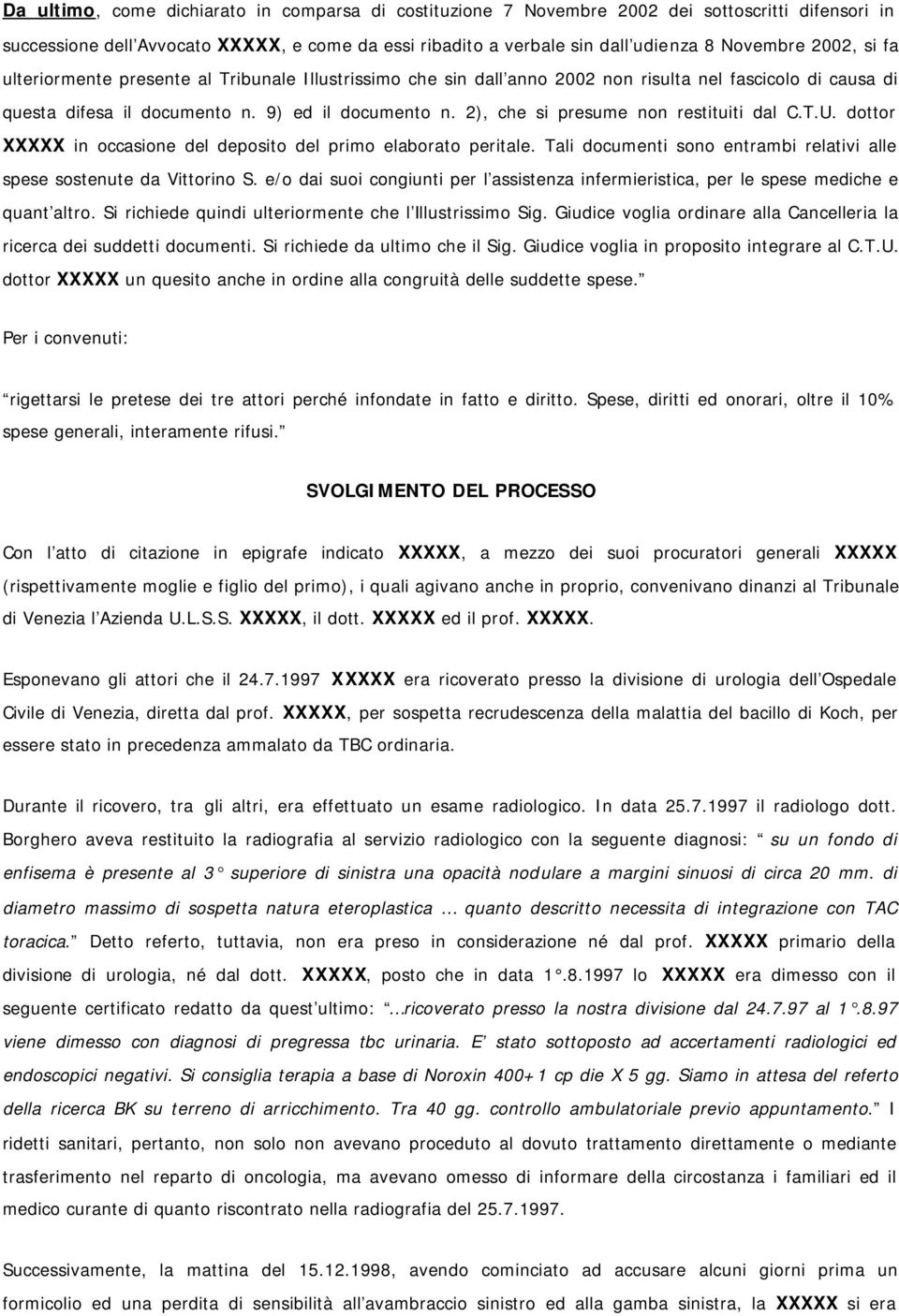 2), che si presume non restituiti dal C.T.U. dottor XXXXX in occasione del deposito del primo elaborato peritale. Tali documenti sono entrambi relativi alle spese sostenute da Vittorino S.