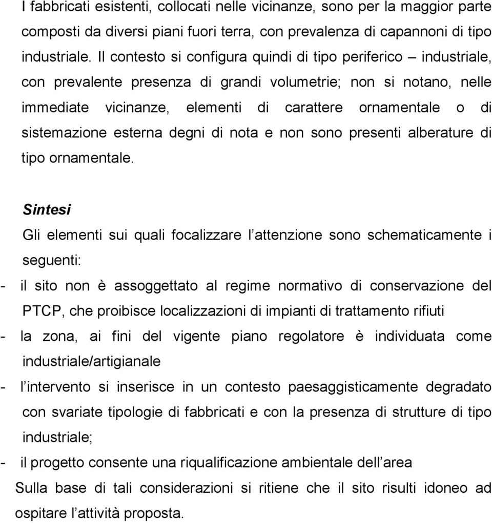 sistemazione esterna degni di nota e non sono presenti alberature di tipo ornamentale.