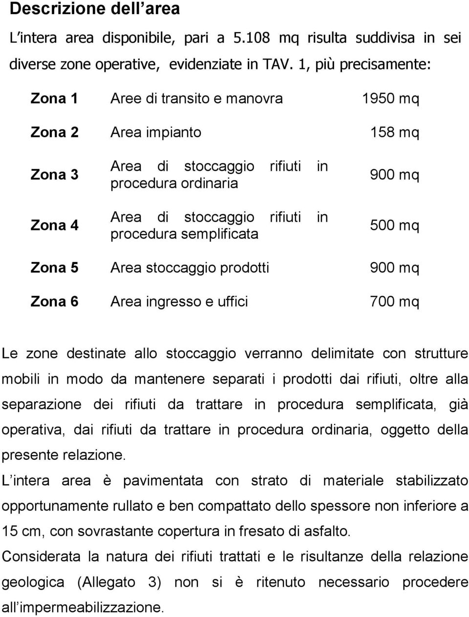 semplificata 900 mq 500 mq Zona 5 Area stoccaggio prodotti 900 mq Zona 6 Area ingresso e uffici 700 mq Le zone destinate allo stoccaggio verranno delimitate con strutture mobili in modo da mantenere