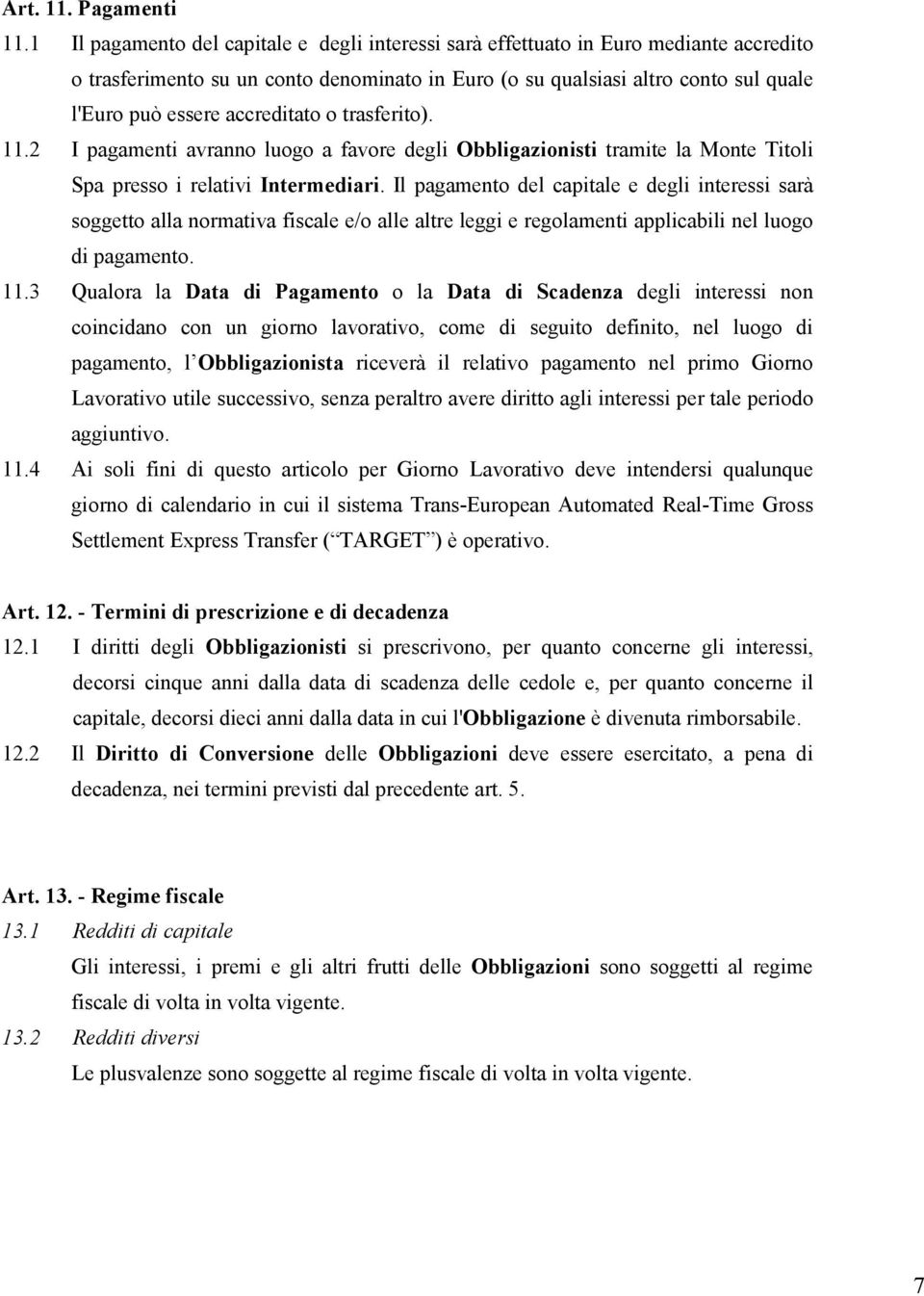accreditato o trasferito). 11.2 I pagamenti avranno luogo a favore degli Obbligazionisti tramite la Monte Titoli Spa presso i relativi Intermediari.