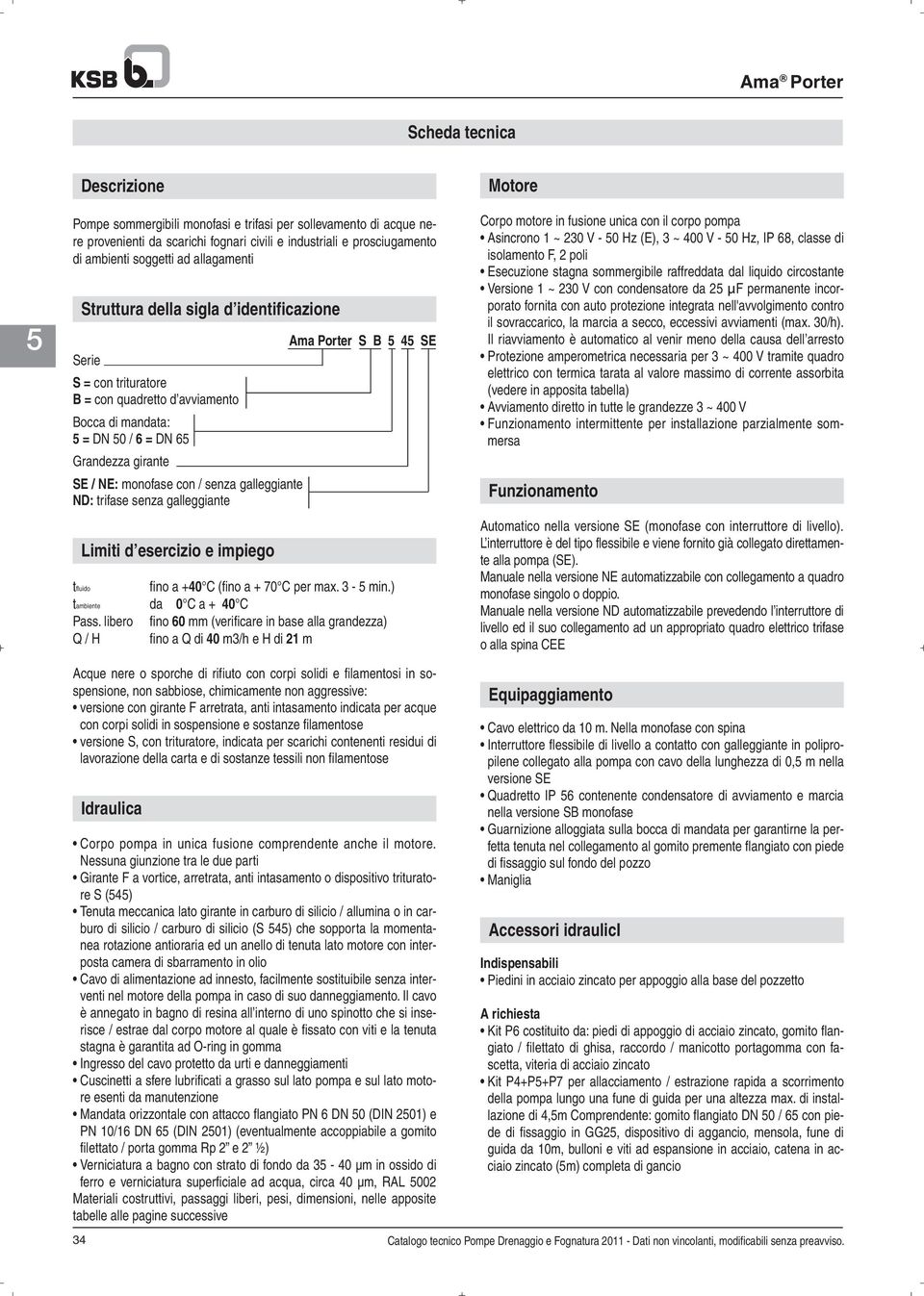 monofase con / senza galleggiante ND: trifase senza galleggiante Limiti d esercizio e impiego tfluido fino a +40 C (fino a + 70 C per max. 3 - min.) tambiente da 0 C a + 40 C Pass.