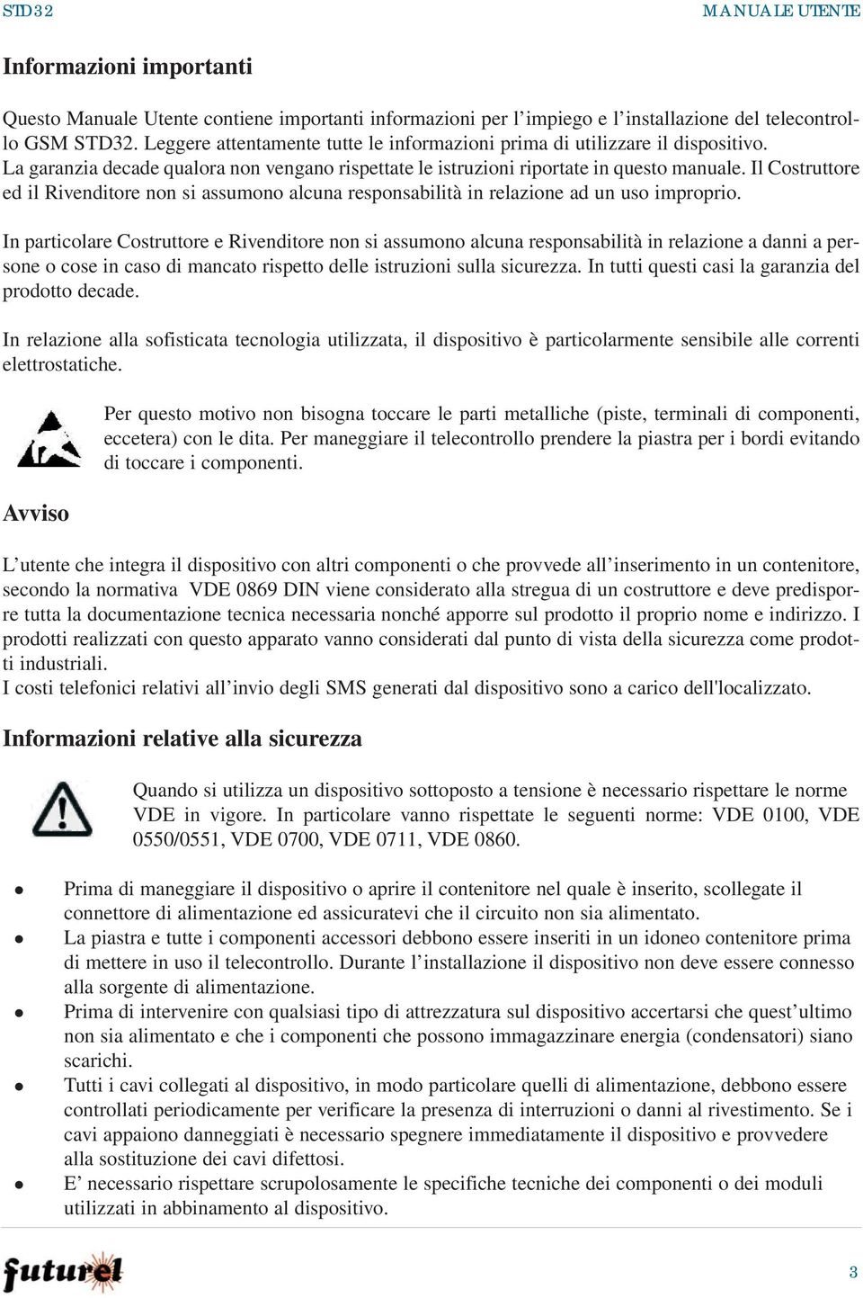 Il Costruttore ed il Rivenditore non si assumono alcuna responsabilità in relazione ad un uso improprio.