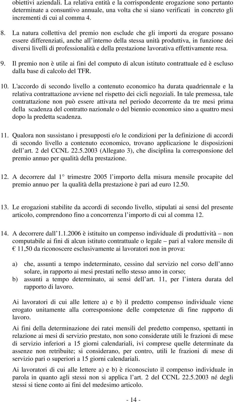 professionalità e della prestazione lavorativa effettivamente resa. 9. Il premio non è utile ai fini del computo di alcun istituto contrattuale ed è escluso dalla base di calcolo del TFR. 10.