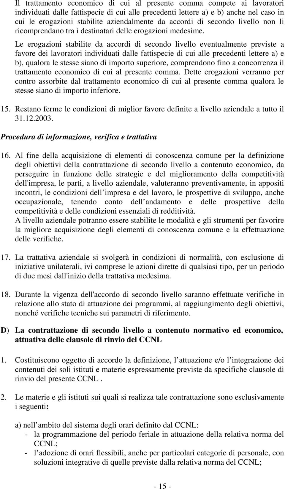 Le erogazioni stabilite da accordi di secondo livello eventualmente previste a favore dei lavoratori individuati dalle fattispecie di cui alle precedenti lettere a) e b), qualora le stesse siano di