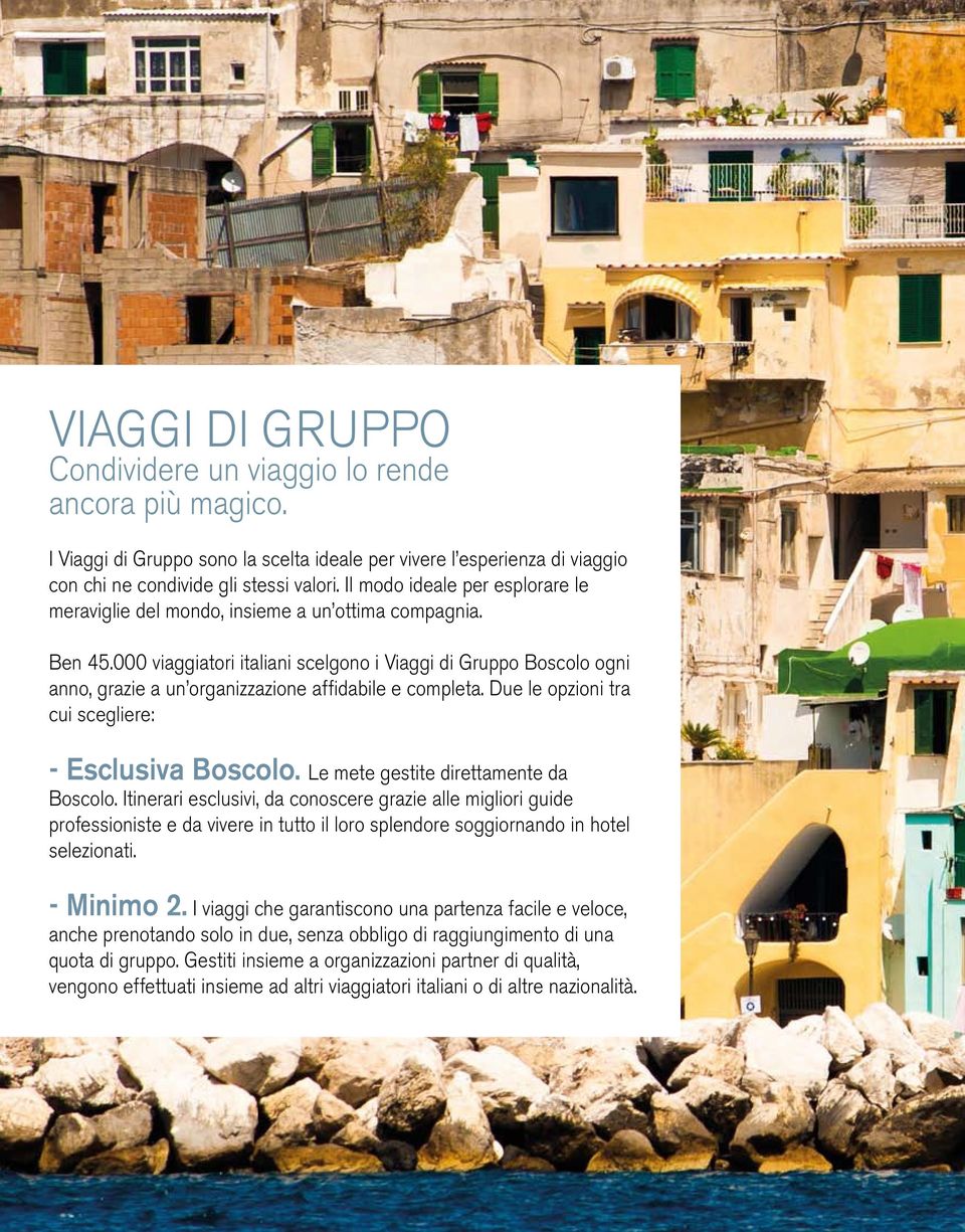 000 viaggiatori italiani scelgono i Viaggi di Gruppo Boscolo ogni anno, grazie a un organizzazione affidabile e completa. Due le opzioni tra cui scegliere: - Esclusiva Boscolo.