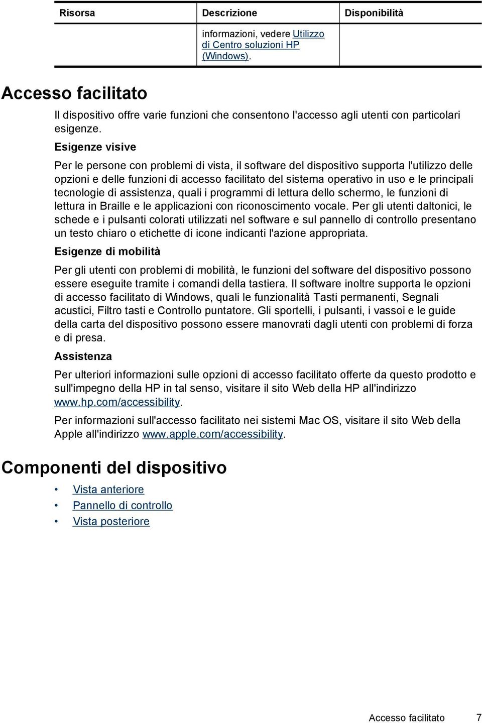 Esigenze visive Per le persone con problemi di vista, il software del dispositivo supporta l'utilizzo delle opzioni e delle funzioni di accesso facilitato del sistema operativo in uso e le principali