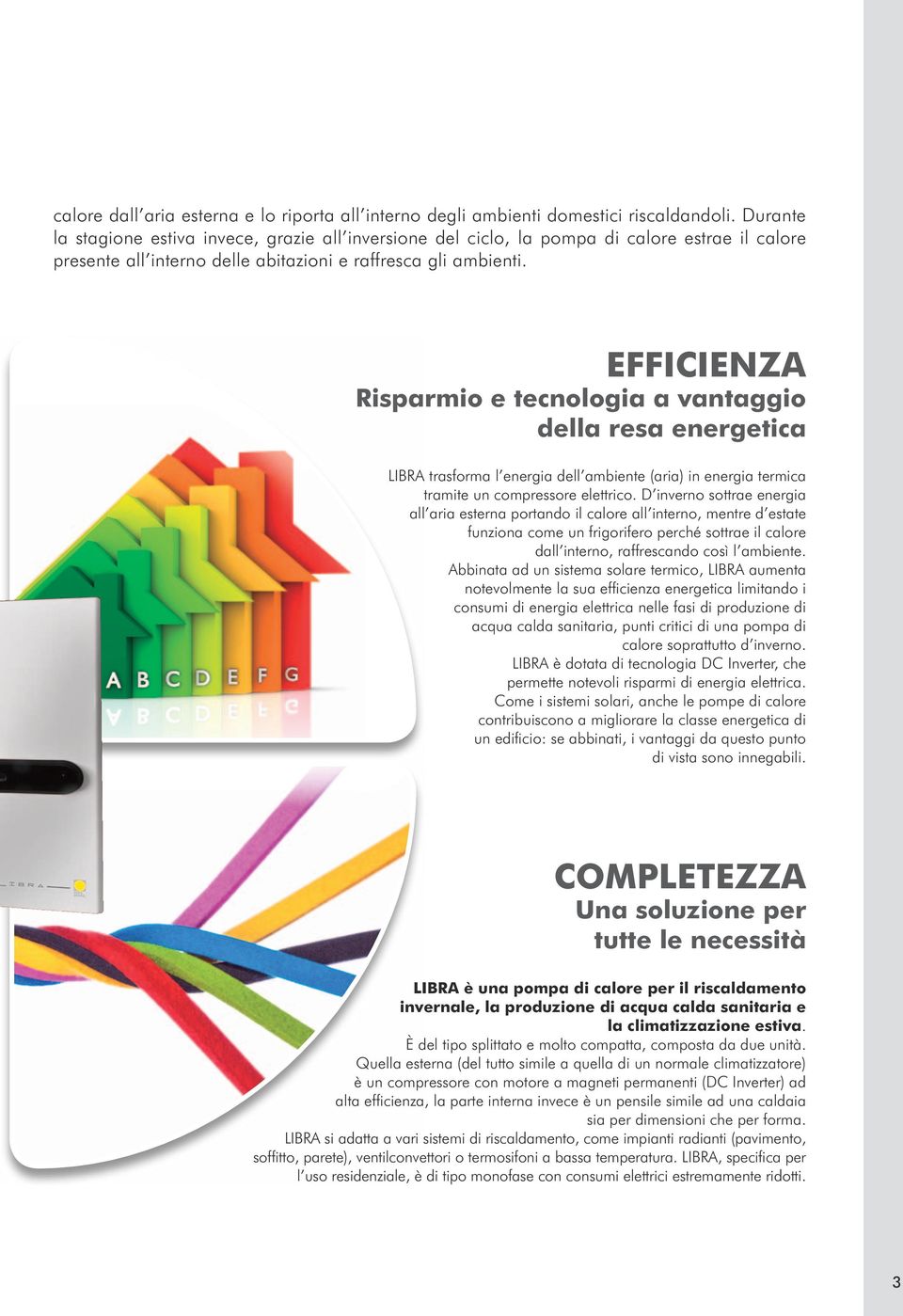 EFFICIENZA Risparmio e tecnologia a vantaggio della resa energetica LIBRA trasforma l energia dell ambiente (aria) in energia termica tramite un compressore elettrico.