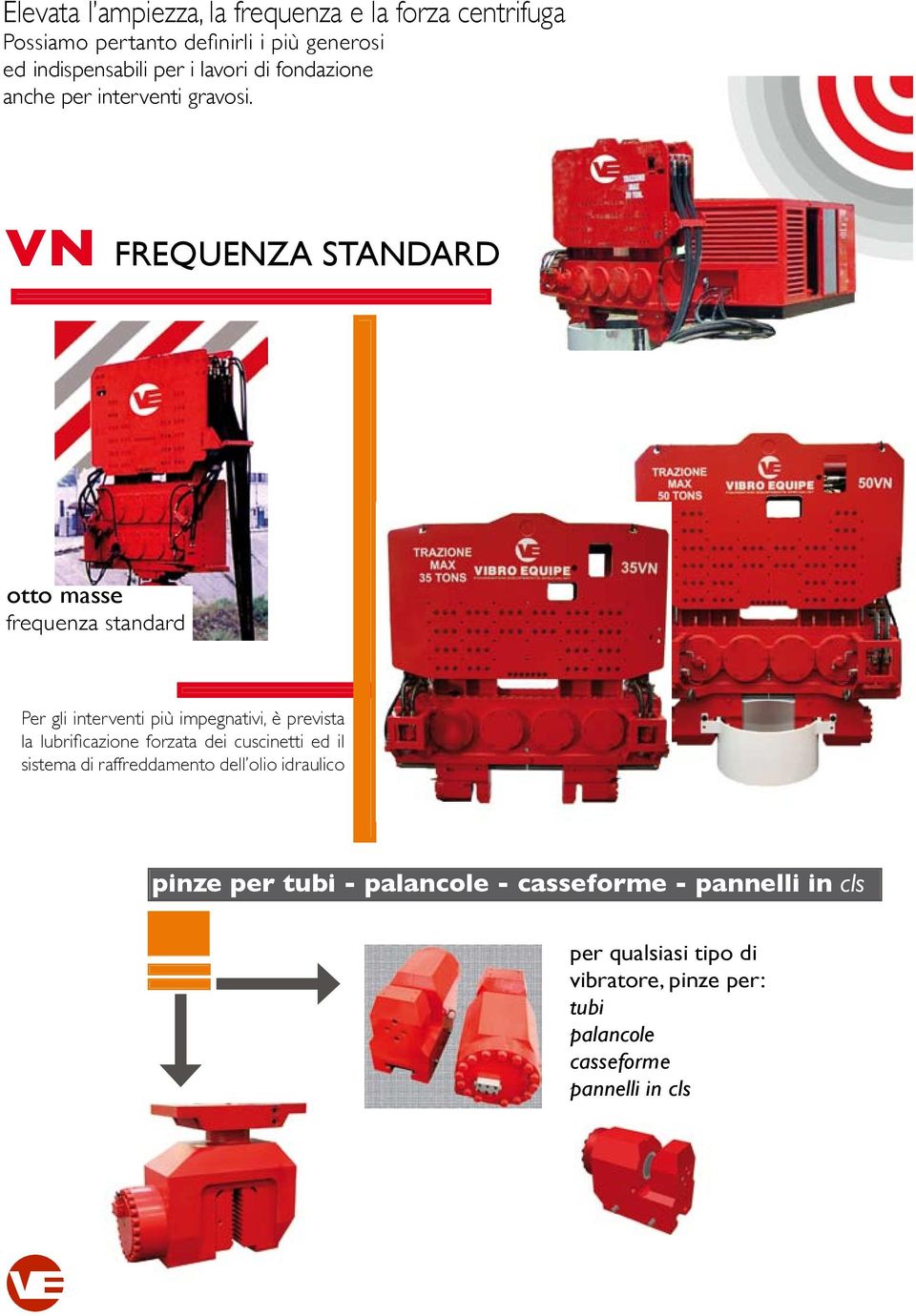 VN FREQUENZA STANDARD otto masse frequenza standard Per gli interventi più impegnativi, è prevista la lubrificazione forzata