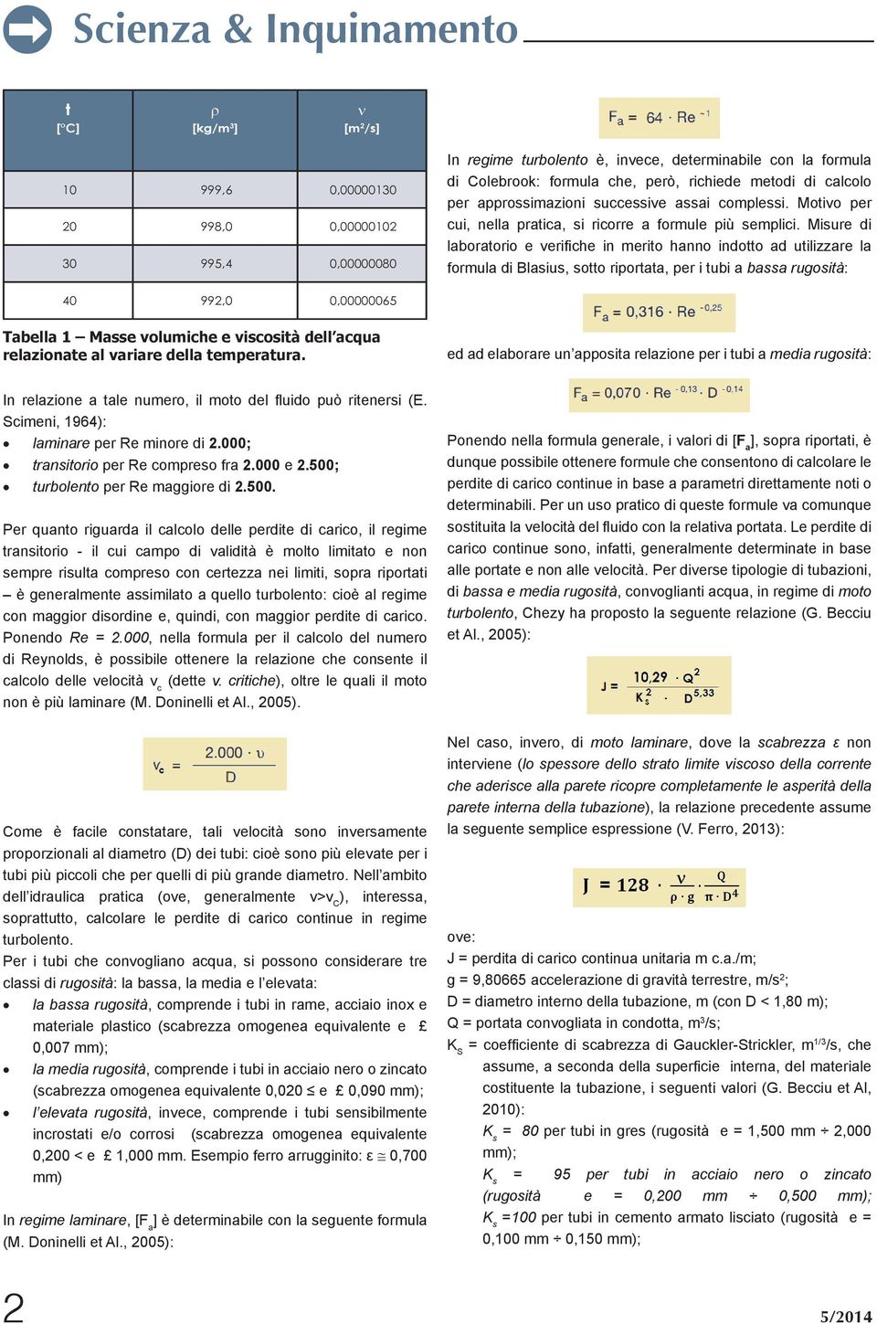 Misure di laboratorio e verifiche in merito hanno indotto ad utilizzare la formula di Blasius, sotto riportata, per i tubi a bassa rugosità: 40 992,0 0,00000065 abella 1 Masse volumiche e viscosità