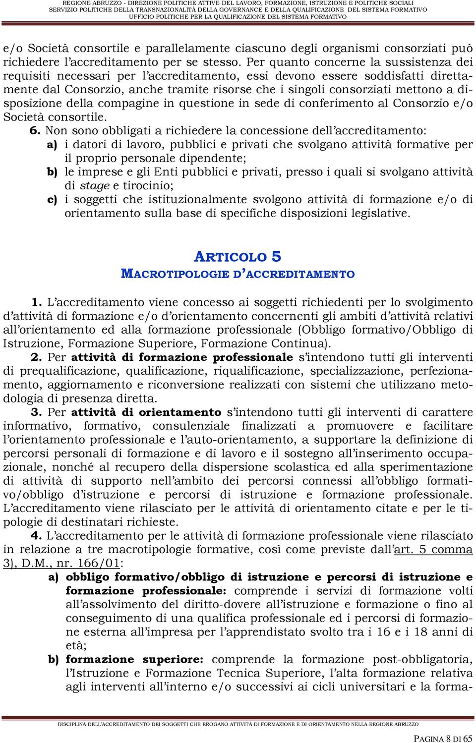 disposizione della compagine in questione in sede di conferimento al Consorzio e/o Società consortile. 6.