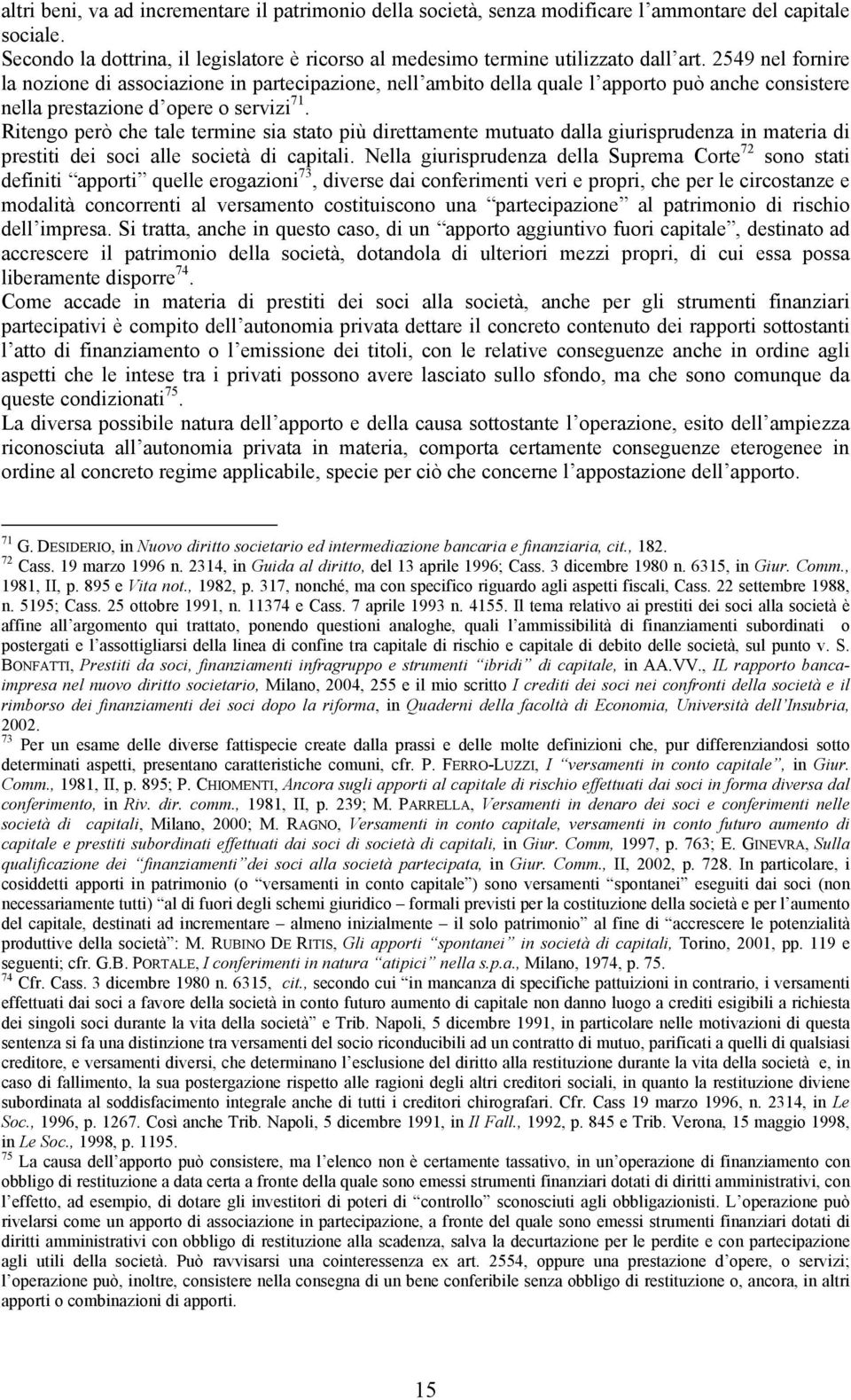 Ritengo però che tale termine sia stato più direttamente mutuato dalla giurisprudenza in materia di prestiti dei soci alle società di capitali.