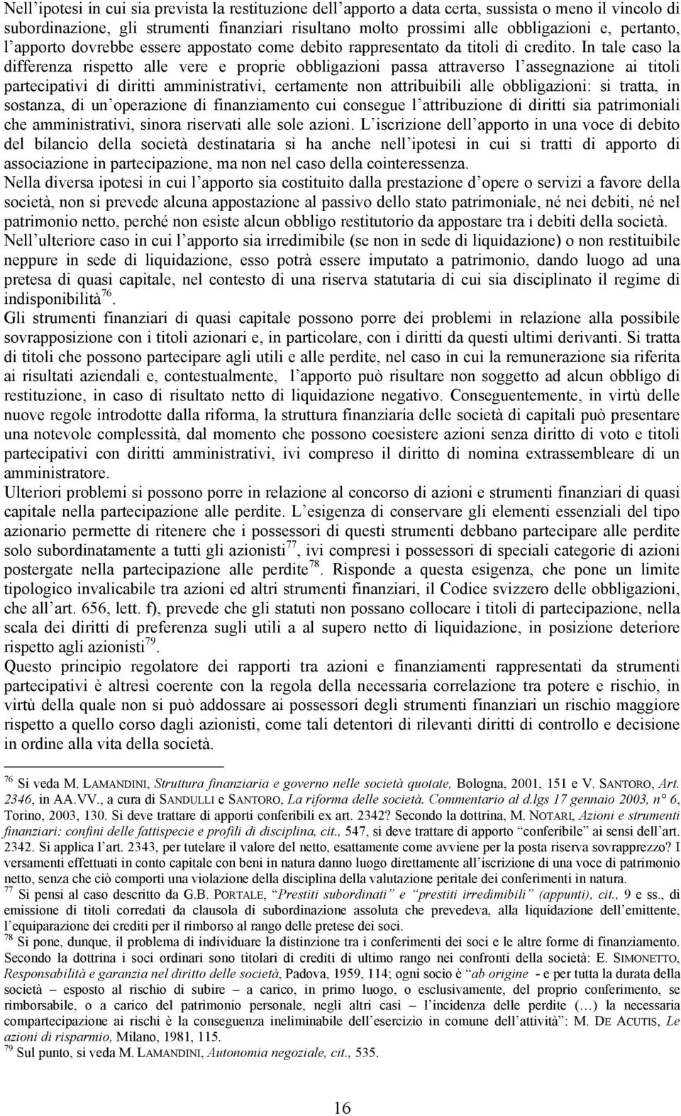 In tale caso la differenza rispetto alle vere e proprie obbligazioni passa attraverso l assegnazione ai titoli partecipativi di diritti amministrativi, certamente non attribuibili alle obbligazioni: