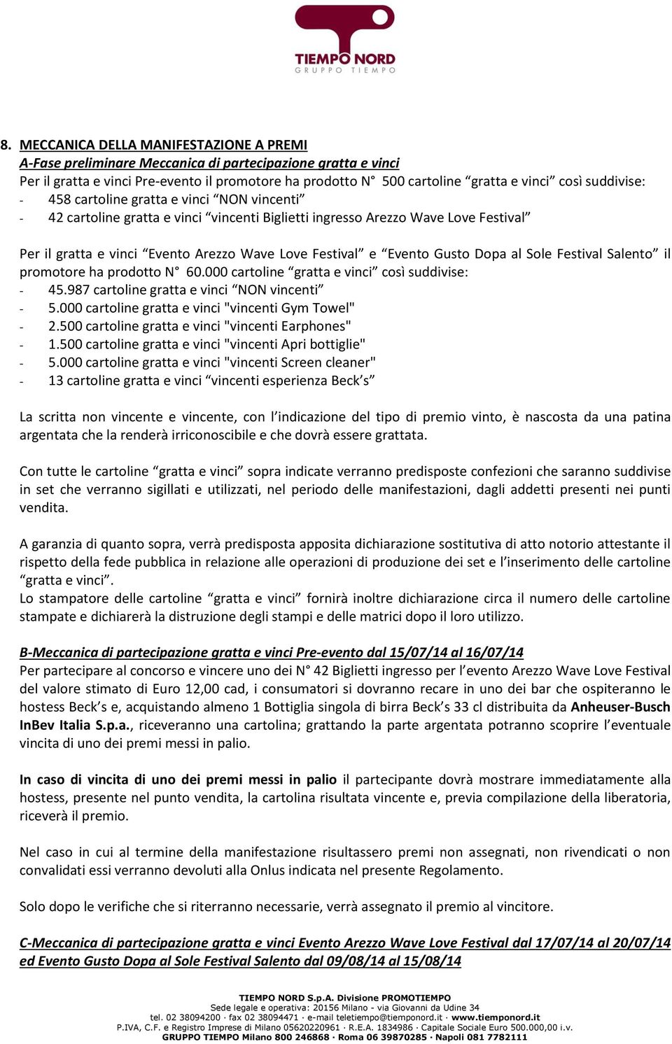 Evento Gusto Dopa al Sole Festival Salento il promotore ha prodotto N 60.000 cartoline gratta e vinci così suddivise: - 45.987 cartoline gratta e vinci NON vincenti - 5.