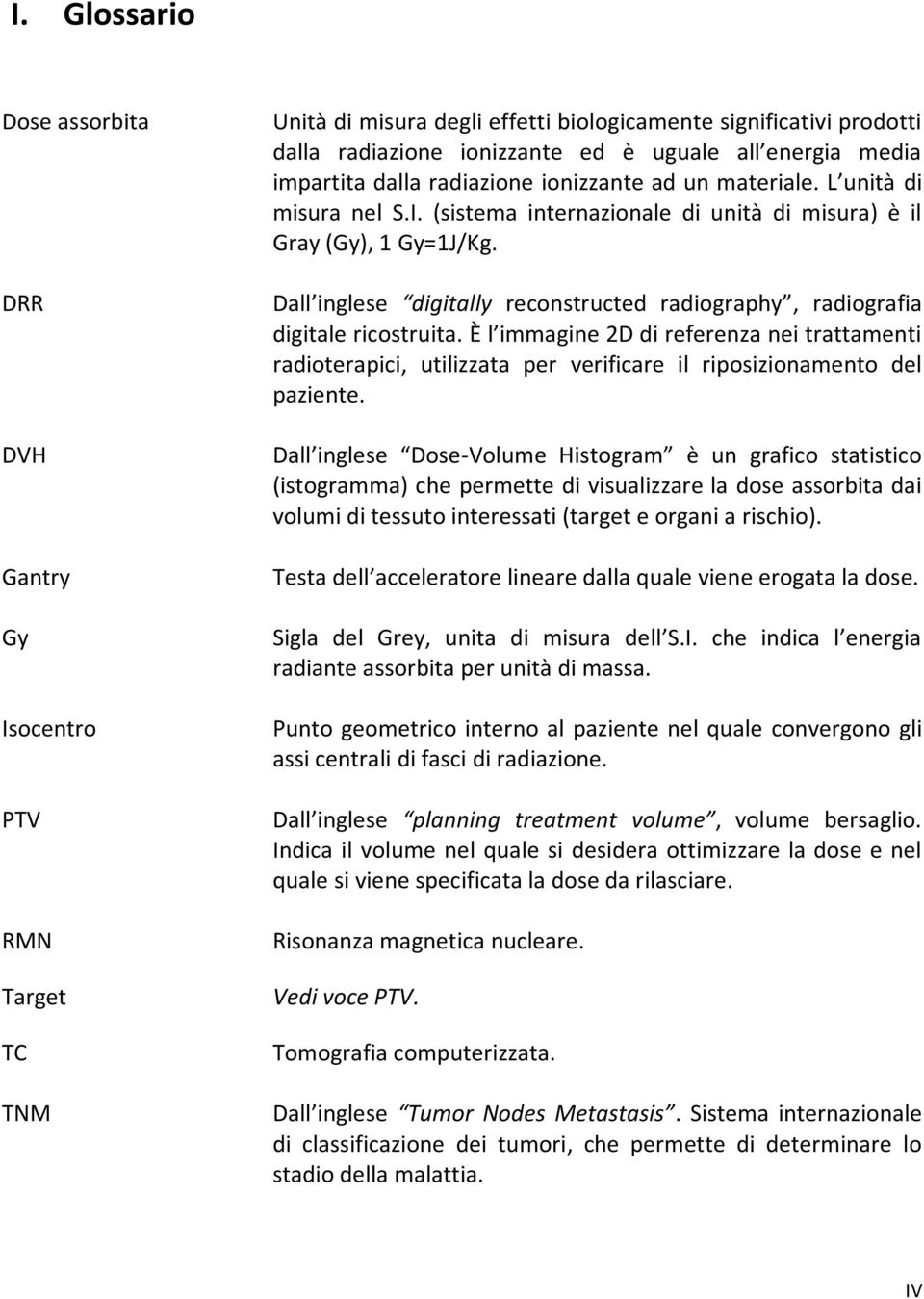 Dall inglese digitally reconstructed radiography, radiografia digitale ricostruita.