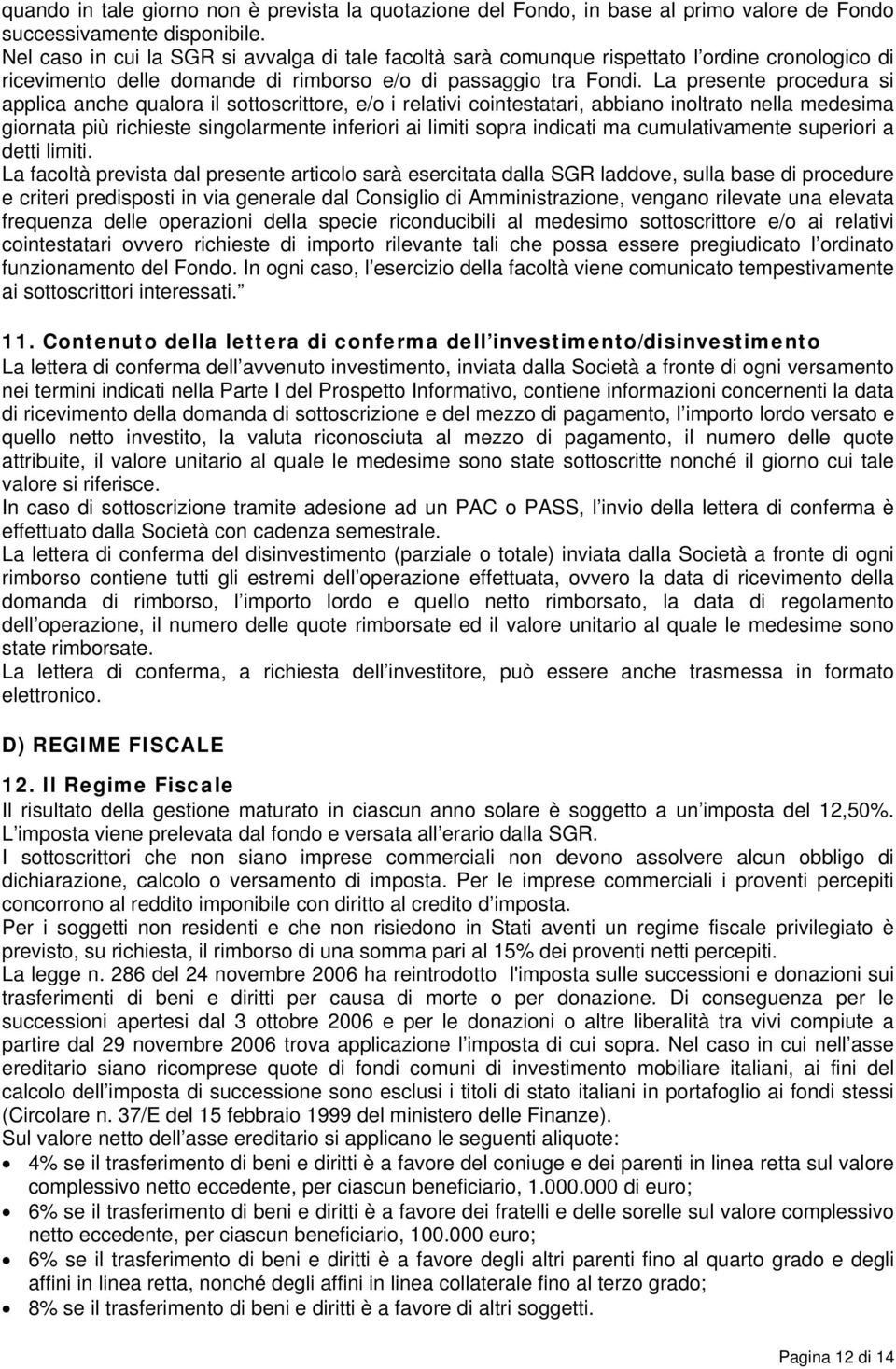 La presente procedura si applica anche qualora il sottoscrittore, e/o i relativi cointestatari, abbiano inoltrato nella medesima giornata più richieste singolarmente inferiori ai limiti sopra