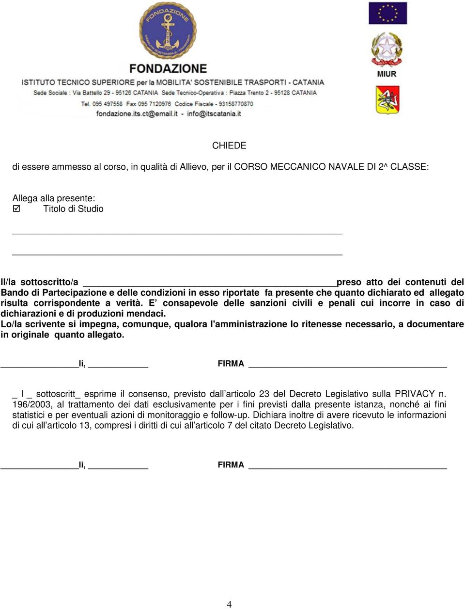 E consapevole delle sanzioni civili e penali cui incorre in caso di dichiarazioni e di produzioni mendaci.