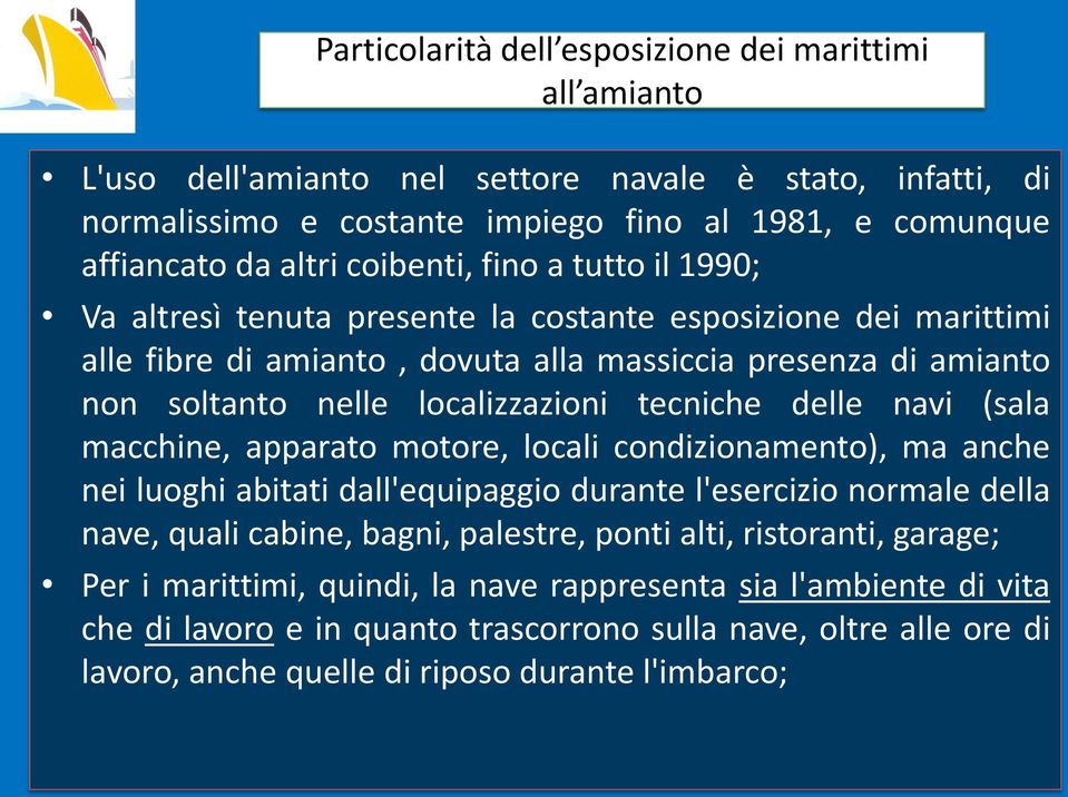 tecniche delle navi (sala macchine, apparato motore, locali condizionamento), ma anche nei luoghi abitati dall'equipaggio durante l'esercizio normale della nave, quali cabine, bagni, palestre, ponti