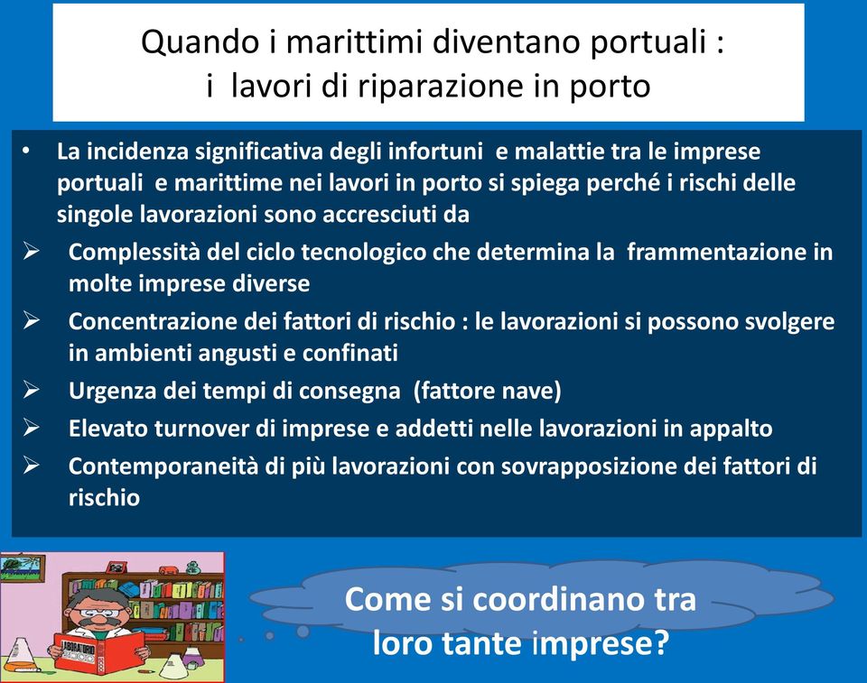 Concentrazione dei fattori di rischio : le lavorazioni si possono svolgere in ambienti angusti e confinati Urgenza dei tempi di consegna (fattore nave) Elevato turnover di