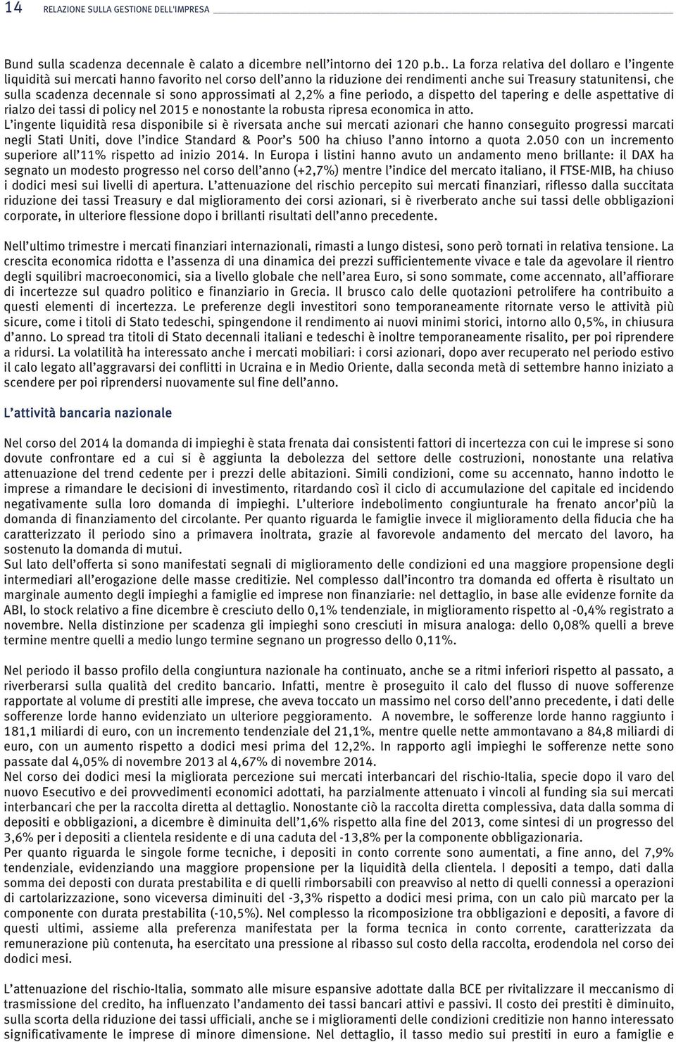 . La forza relativa del dollaro e l ingente liquidità sui mercati hanno favorito nel corso dell anno la riduzione dei rendimenti anche sui Treasury statunitensi, che sulla scadenza decennale si sono