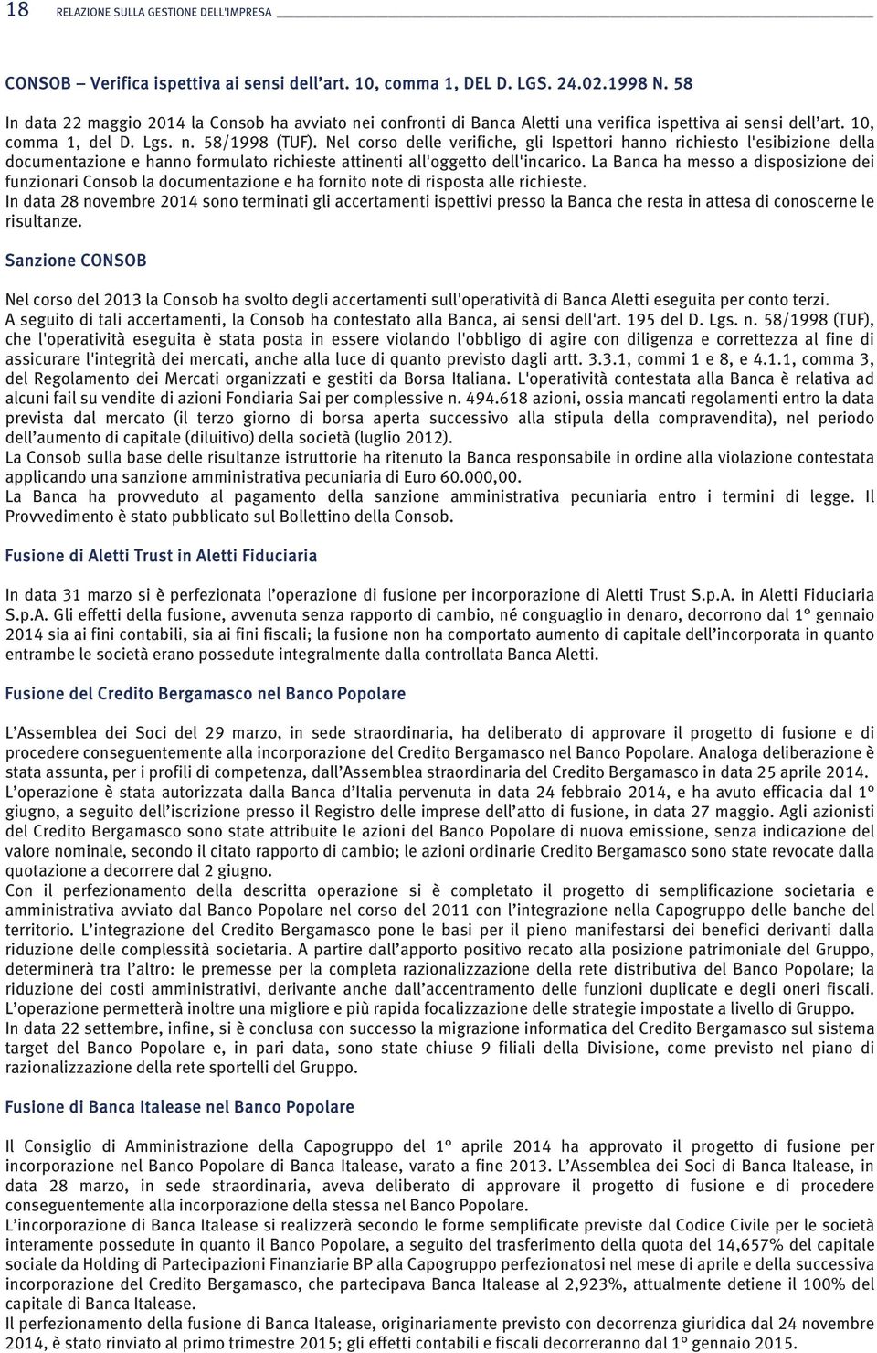 Nel corso delle verifiche, gli Ispettori hanno richiesto l'esibizione della documentazione e hanno formulato richieste attinenti all'oggetto dell'incarico.