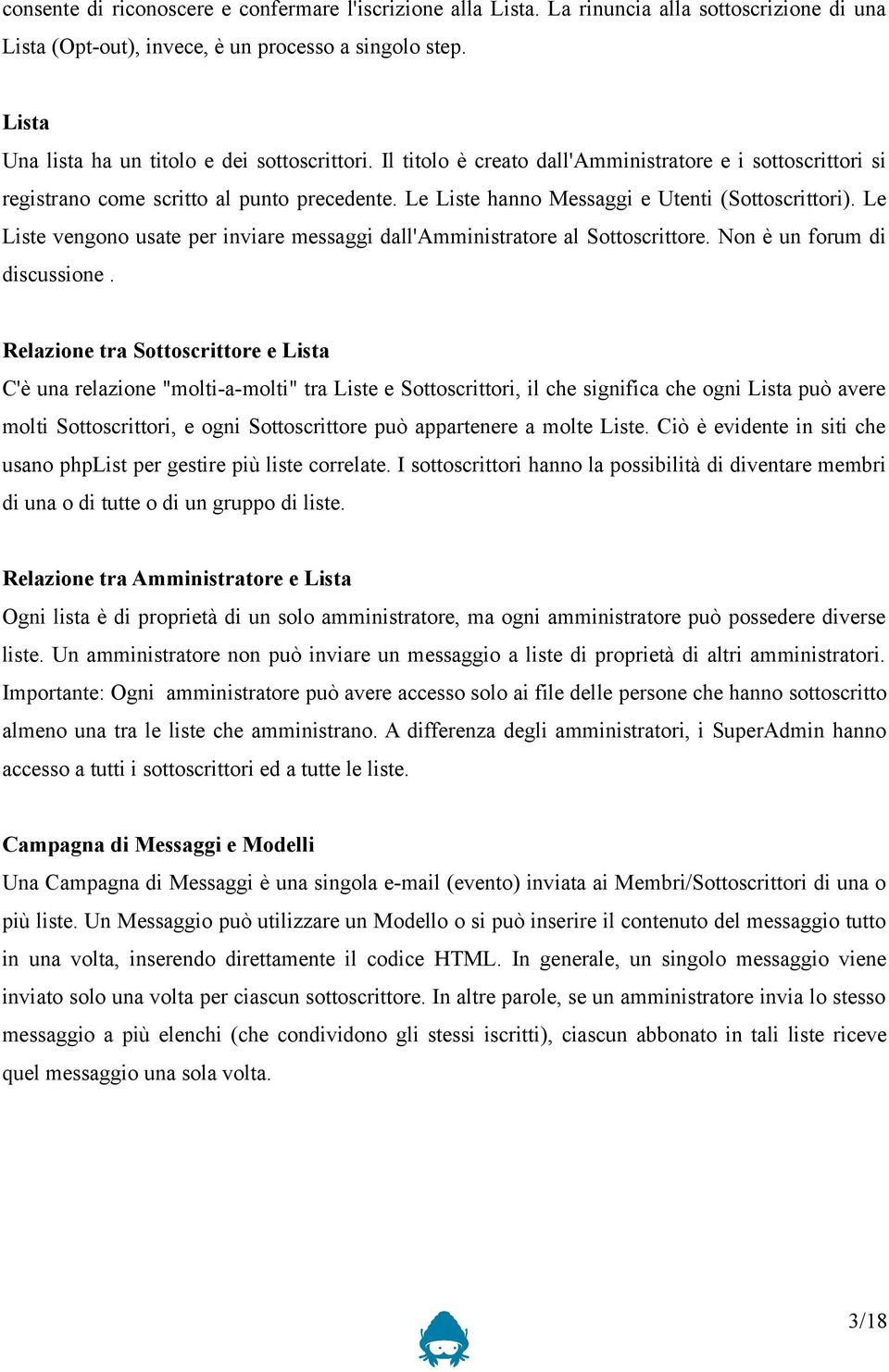 Le Liste hanno Messaggi e Utenti (Sottoscrittori). Le Liste vengono usate per inviare messaggi dall'amministratore al Sottoscrittore. Non è un forum di discussione.