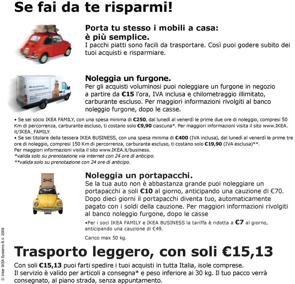 Per maggiori informazioni rivolgiti al banco noleggio furgone, dopo le casse.