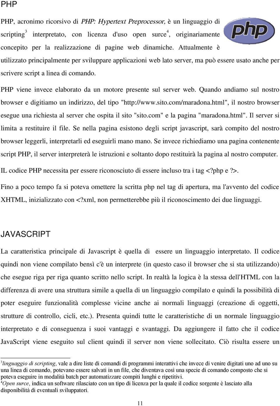 PHP viene invece elaborato da un motore presente sul server web. Quando andiamo sul nostro browser e digitiamo un indirizzo, del tipo "http://www.sito.com/maradona.