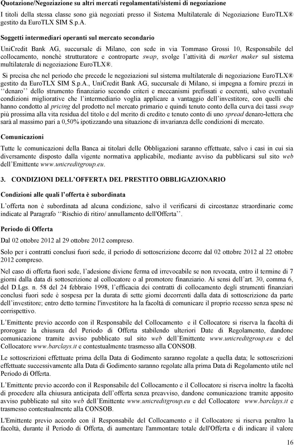 Soggetti intermediari operanti sul mercato secondario UniCredit Bank AG, succursale di Milano, con sede in via Tommaso Grossi 10, Responsabile del collocamento, nonchè strutturatore e controparte