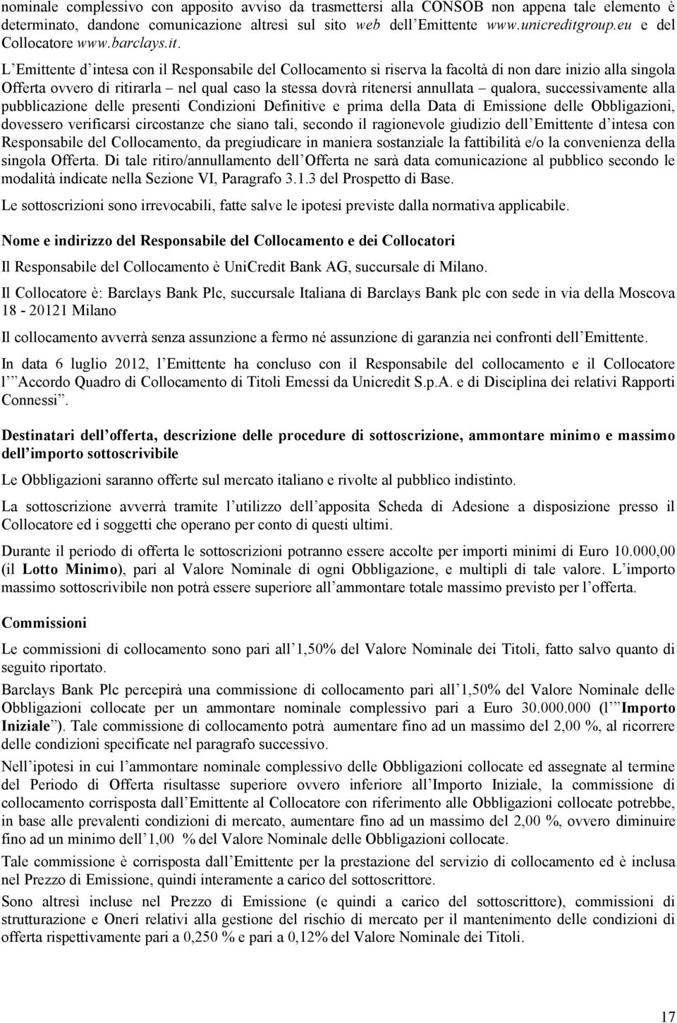 L Emittente d intesa con il Responsabile del Collocamento si riserva la facoltà di non dare inizio alla singola Offerta ovvero di ritirarla nel qual caso la stessa dovrà ritenersi annullata qualora,