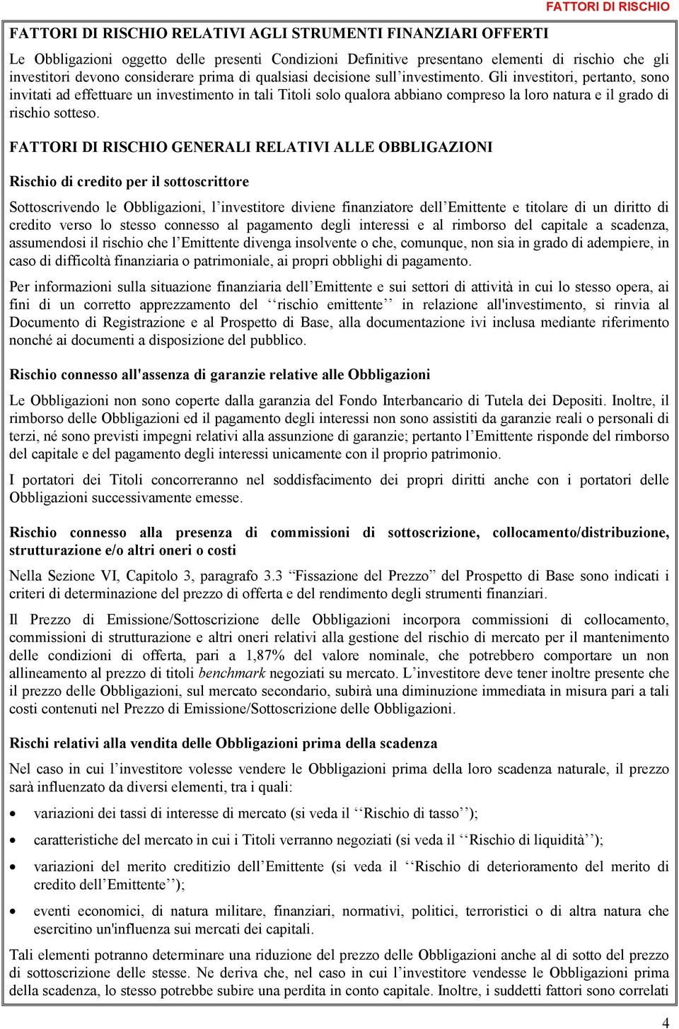 Gli investitori, pertanto, sono invitati ad effettuare un investimento in tali Titoli solo qualora abbiano compreso la loro natura e il grado di rischio sotteso.