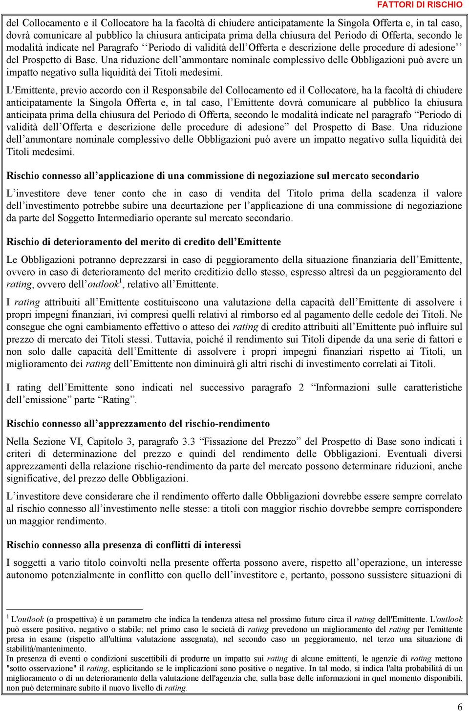 Una riduzione dell ammontare nominale complessivo delle Obbligazioni può avere un impatto negativo sulla liquidità dei Titoli medesimi.