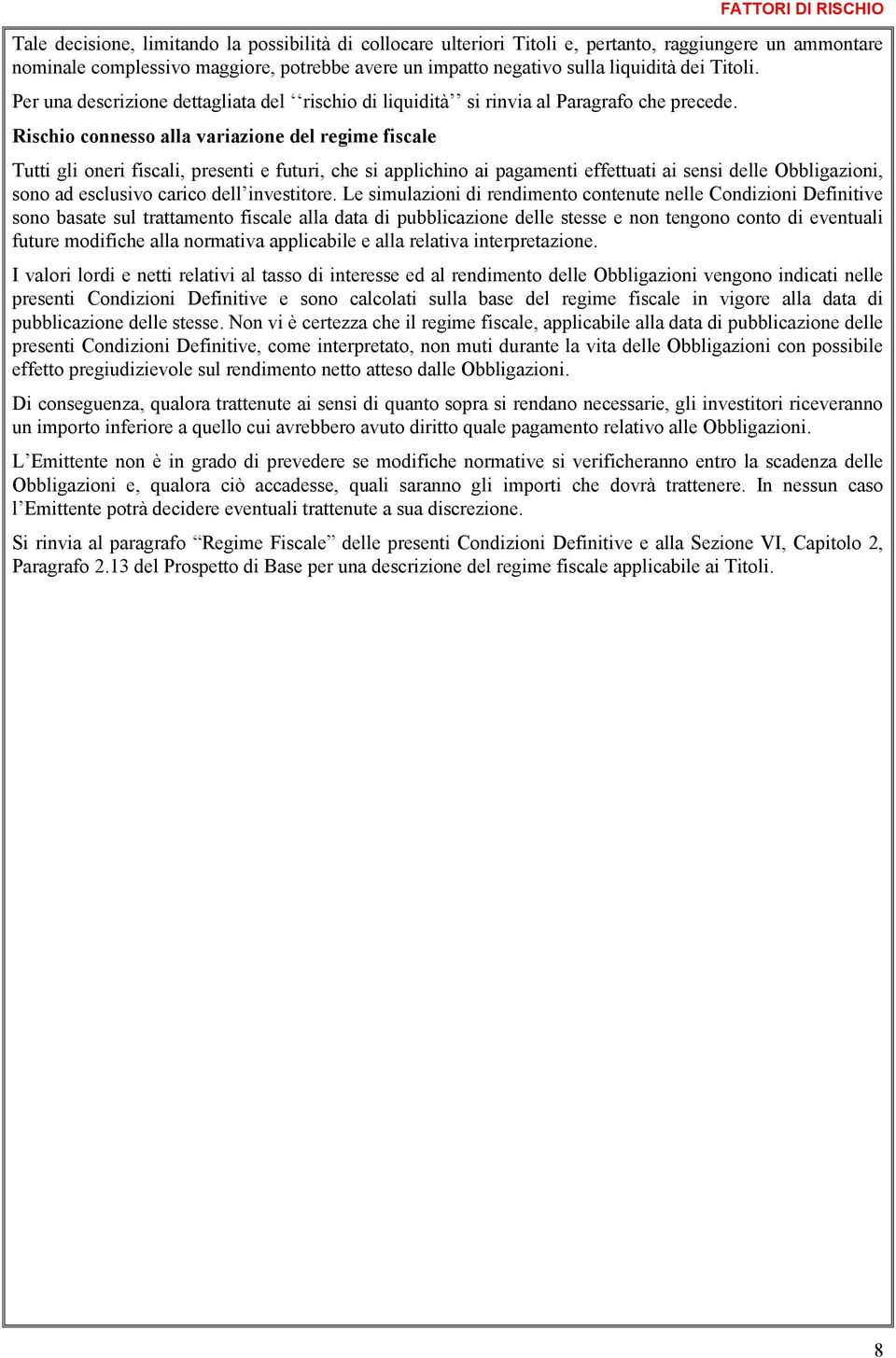 Rischio connesso alla variazione del regime fiscale Tutti gli oneri fiscali, presenti e futuri, che si applichino ai pagamenti effettuati ai sensi delle Obbligazioni, sono ad esclusivo carico dell